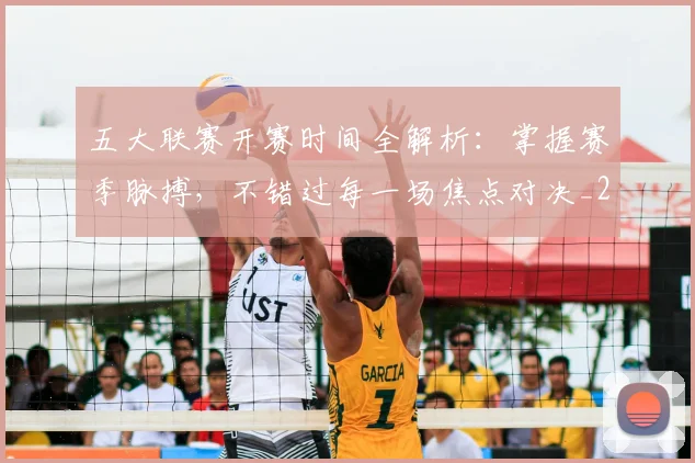 五大联赛开赛时间全解析:掌握赛季脉搏,不错过每一场焦点对决_20260611141650