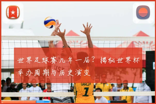 世界足球赛几年一届？揭秘世界杯举办周期与历史演变